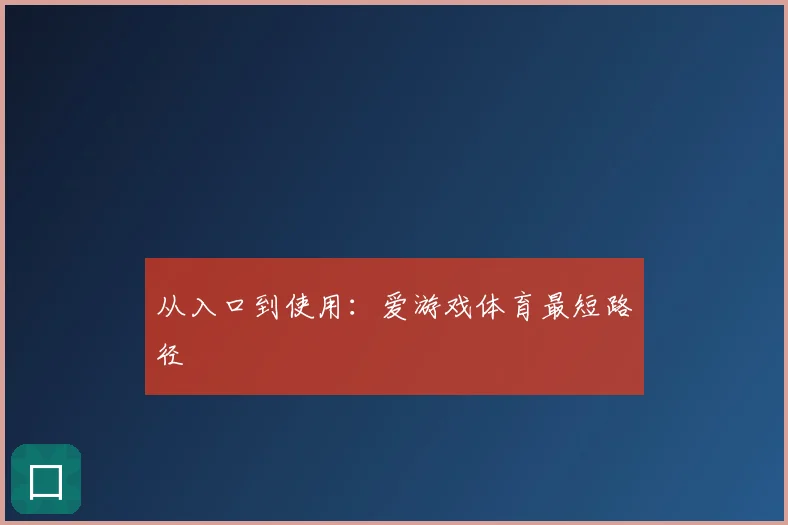 从入口到使用：爱游戏体育最短路径